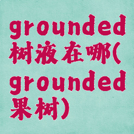 grounded树液在哪(grounded果树)