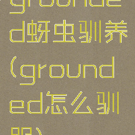 grounded蚜虫驯养(grounded怎么驯服)