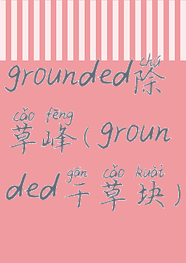 grounded除草峰(grounded干草块)