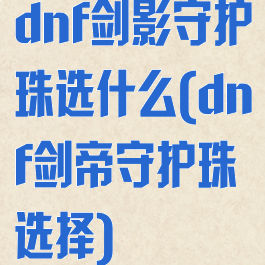 dnf剑影守护珠选什么(dnf剑帝守护珠选择)