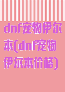 dnf宠物伊尔本(dnf宠物伊尔本价格)