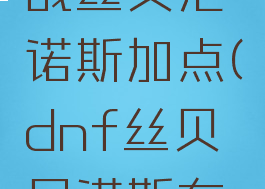 dnf谋略战丝贝尼诺斯加点(dnf丝贝尼诺斯在哪)