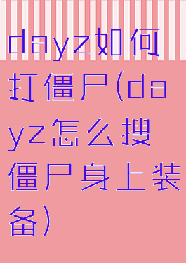 dayz如何打僵尸(dayz怎么搜僵尸身上装备)