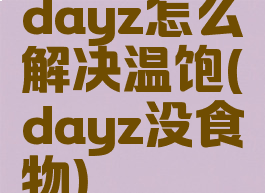 dayz怎么解决温饱(dayz没食物)