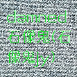 damned石像鬼(石像鬼jy)