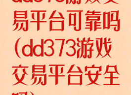 dd373游戏交易平台可靠吗(dd373游戏交易平台安全吗)