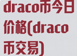 draco币今日价格(draco币交易)