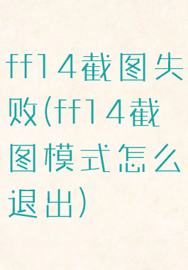 ff14截图失败(ff14截图模式怎么退出)