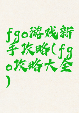 fgo游戏新手攻略(fgo攻略大全)