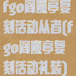 fgo阎魔亭复刻活动从者(fgo阎魔亭复刻活动礼装)