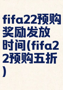 fifa22预购奖励发放时间(fifa22预购五折)