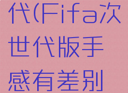 fifa次世代(Fifa次世代版手感有差别吗)