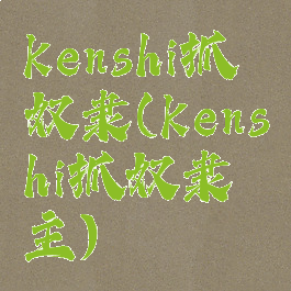 kenshi抓奴隶(kenshi抓奴隶主)