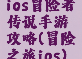 ios冒险者传说手游攻略(冒险之旅ios)