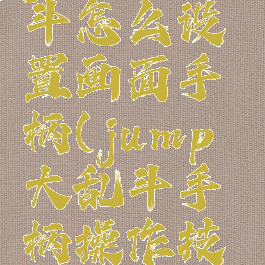 jump大乱斗怎么设置画面手柄(jump大乱斗手柄操作技巧)