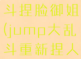 jump大乱斗捏脸御姐(jump大乱斗重新捏人)