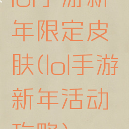 lol手游新年限定皮肤(lol手游新年活动攻略)