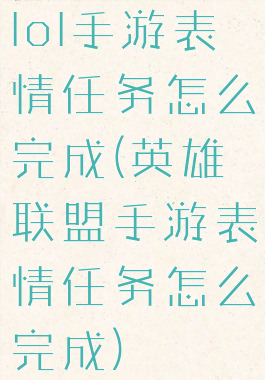 lol手游表情任务怎么完成(英雄联盟手游表情任务怎么完成)