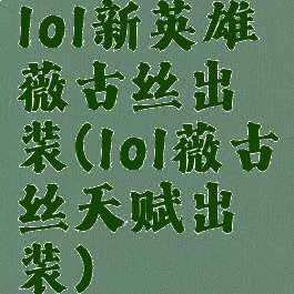 lol新英雄薇古丝出装(lol薇古丝天赋出装)