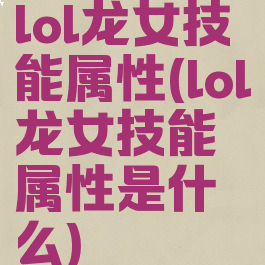 lol龙女技能属性(lol龙女技能属性是什么)