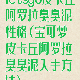 letsgo皮卡丘阿罗拉臭臭泥性格(宝可梦皮卡丘阿罗拉臭臭泥入手方法)