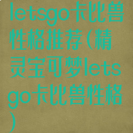 letsgo卡比兽性格推荐(精灵宝可梦letsgo卡比兽性格)