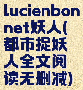 lucienbonnet妖人(都市捉妖人全文阅读无删减)