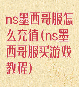 ns墨西哥服怎么充值(ns墨西哥服买游戏教程)