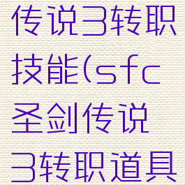 sfc圣剑传说3转职技能(sfc圣剑传说3转职道具)