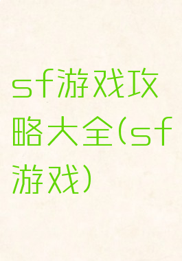 sf游戏攻略大全(sf游戏)