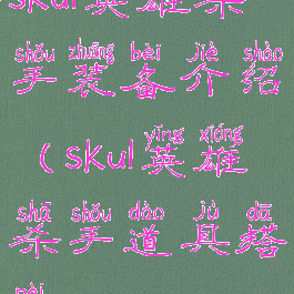 skul英雄杀手装备介绍(skul英雄杀手道具搭配)