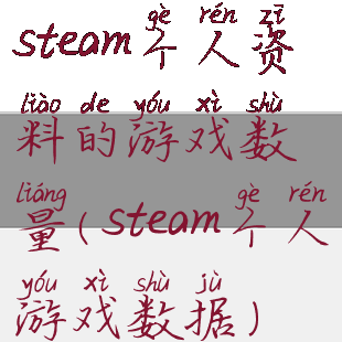 steam个人资料的游戏数量(steam个人游戏数据)