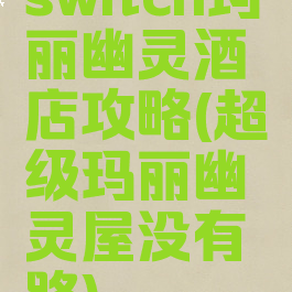 switch玛丽幽灵酒店攻略(超级玛丽幽灵屋没有路)