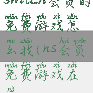 switch会员的免费游戏怎么找(ns会员免费游戏在哪?)