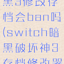 switch暗黑3修改存档会ban吗(switch暗黑破坏神3存档修改器)