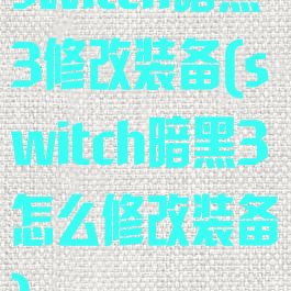 switch暗黑3修改装备(switch暗黑3怎么修改装备)