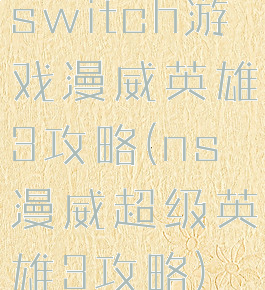 switch游戏漫威英雄3攻略(ns漫威超级英雄3攻略)