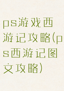 ps游戏西游记攻略(ps西游记图文攻略)