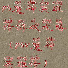 ps魔神英雄传游戏攻略(psv魔神英雄传)