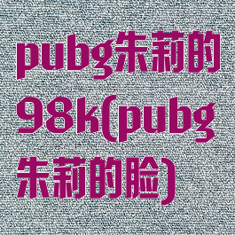 pubg朱莉的98k(pubg朱莉的脸)