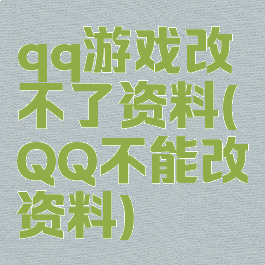 qq游戏改不了资料(QQ不能改资料)