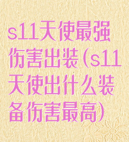 s11天使最强伤害出装(s11天使出什么装备伤害最高)