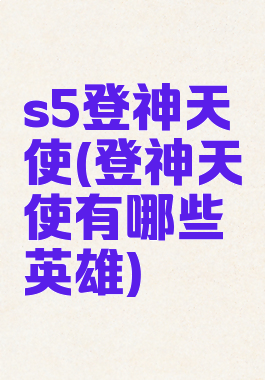 s5登神天使(登神天使有哪些英雄)