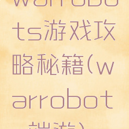 warrobots游戏攻略秘籍(warrobots端游)