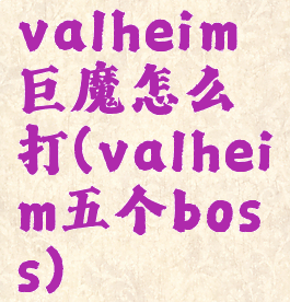 valheim巨魔怎么打(valheim五个boss)