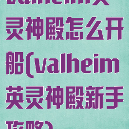 valheim英灵神殿怎么开船(valheim英灵神殿新手攻略)