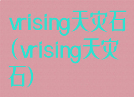 vrising天灾石(vrising天灾石)