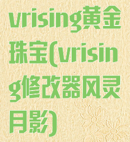 vrising黄金珠宝(vrising修改器风灵月影)